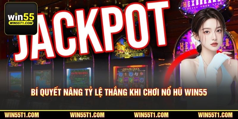 Bí quyết nâng tỷ lệ thắng khi chơi nổ hũ Win55