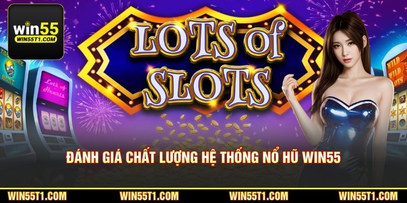 Đánh giá chất lượng hệ thống nổ hũ Win55
