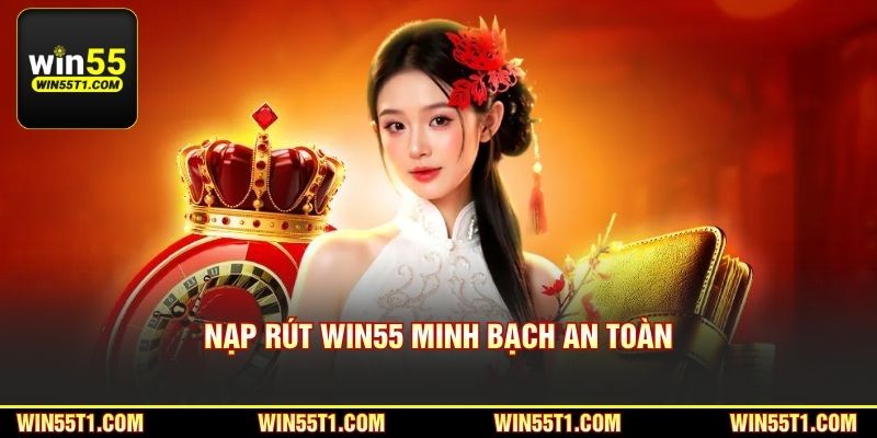 Nạp rút Win55 minh bạch an toàn