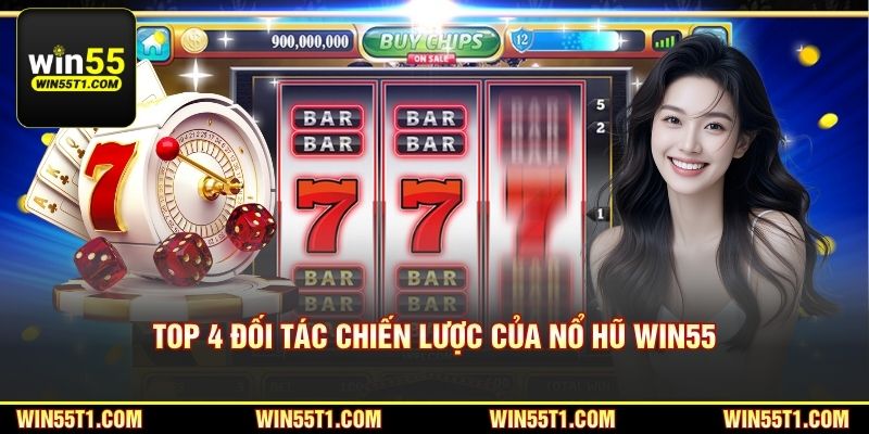 Top 4 đối tác chiến lược của nổ hũ Win55