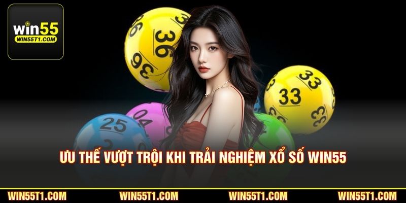 Ưu thế vượt trội khi trải nghiệm xổ số Win55