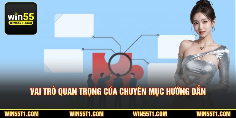 Vai trò quan trọng của chuyên mục hướng dẫn Win55