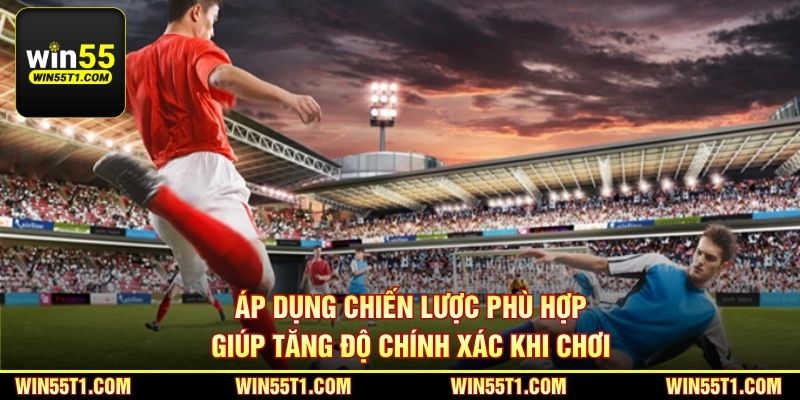 Áp dụng chiến lược phù hợp giúp tăng độ chính xác khi chơi