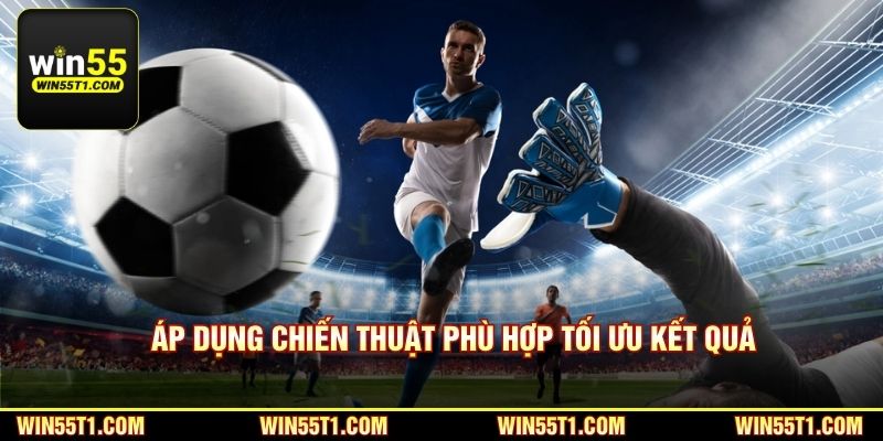 Áp dụng chiến thuật phù hợp tối ưu kết quả