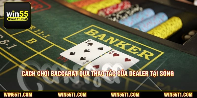 Cách chơi baccarat thông qua thao tác của dealer tại sòng