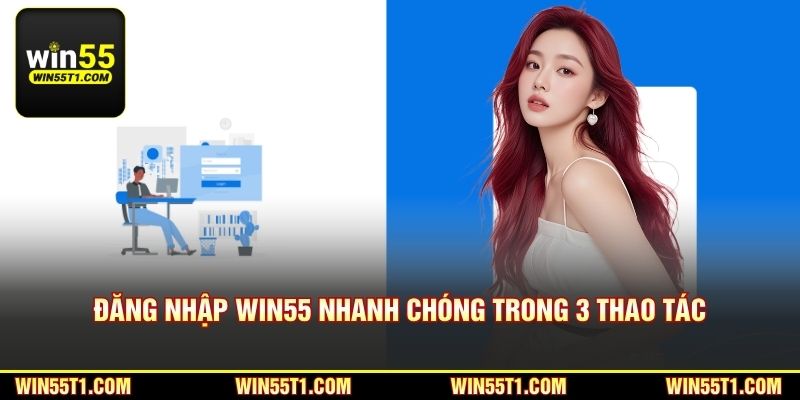 Đăng nhập Win55 nhanh chóng trong 3 thao tác