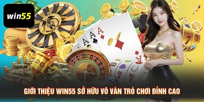 Giới thiệu Win55 sở hữu vô vàn trò chơi đỉnh cao