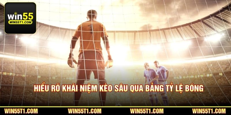 Hiểu rõ khái niệm kèo sâu qua bảng tỷ lệ bóng