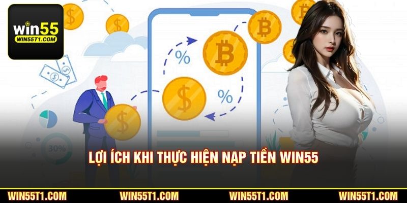 Lợi ích khi thực hiện nạp tiền Win55