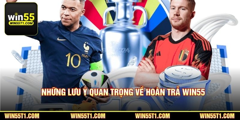 Những lưu ý quan trọng về hoàn trả Win55