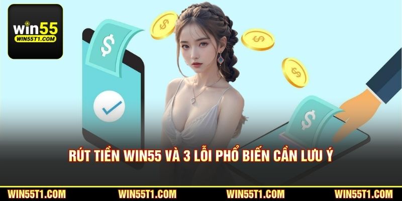 Rút tiền Win55 và 3 lỗi phổ biến cần lưu ý