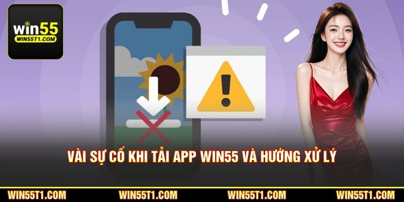 Vài sự cố khi tải app Win55 và hướng xử lý